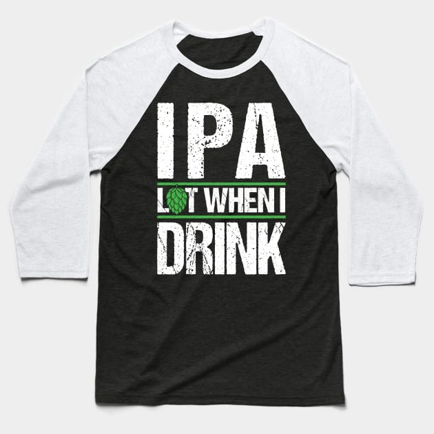 IPA lot when I drink T-Shirt Beer Ale Saint Paddy Gift Tee Baseball T-Shirt by biNutz